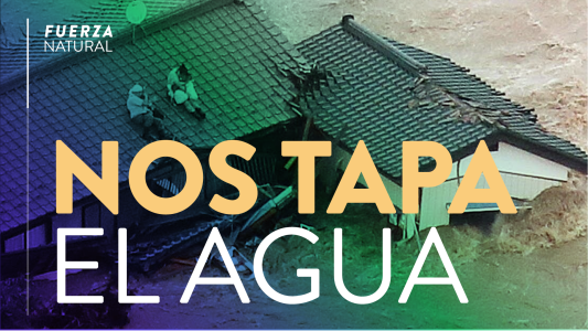 Nos tapa el agua - #FuerzaNatural