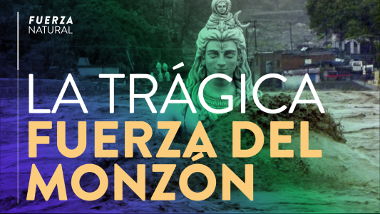 Fuerza Natural: la trágica fuerza del Monzón