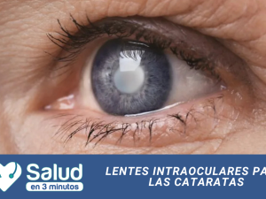 CATARATAS: Por qué se producen y cómo se tratan hoy con cirugía y lentes intraoculares